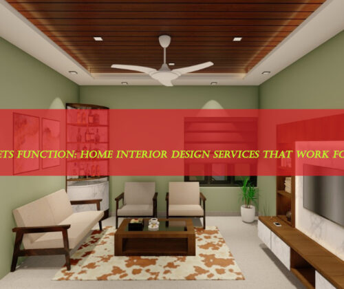 Style Meets Function: Home Interior Design Services That Work for You!